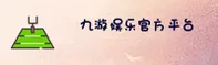 九游娱乐(JIUYOU)官方网站 - 值得信赖的官方正版授权